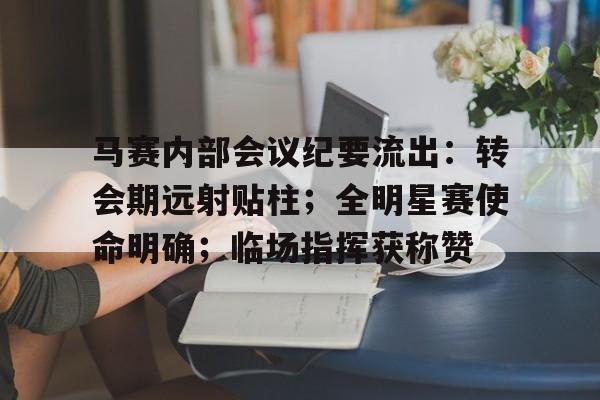 开云登录入口-马赛内部会议纪要流出：转会期远射贴柱；全明星赛使命明确；临场指挥获称赞的简单介绍